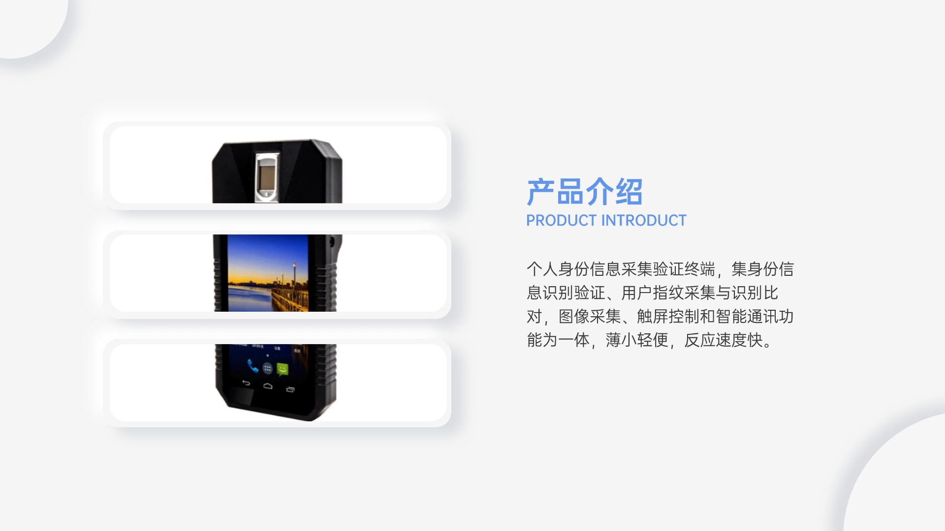 個人身份信息采集驗證終端，集身份信息識別驗證、用戶指紋采集與識別比對，圖像采集、觸屏控制和智能通訊功能為一體，薄小輕便，反應(yīng)速度快。
