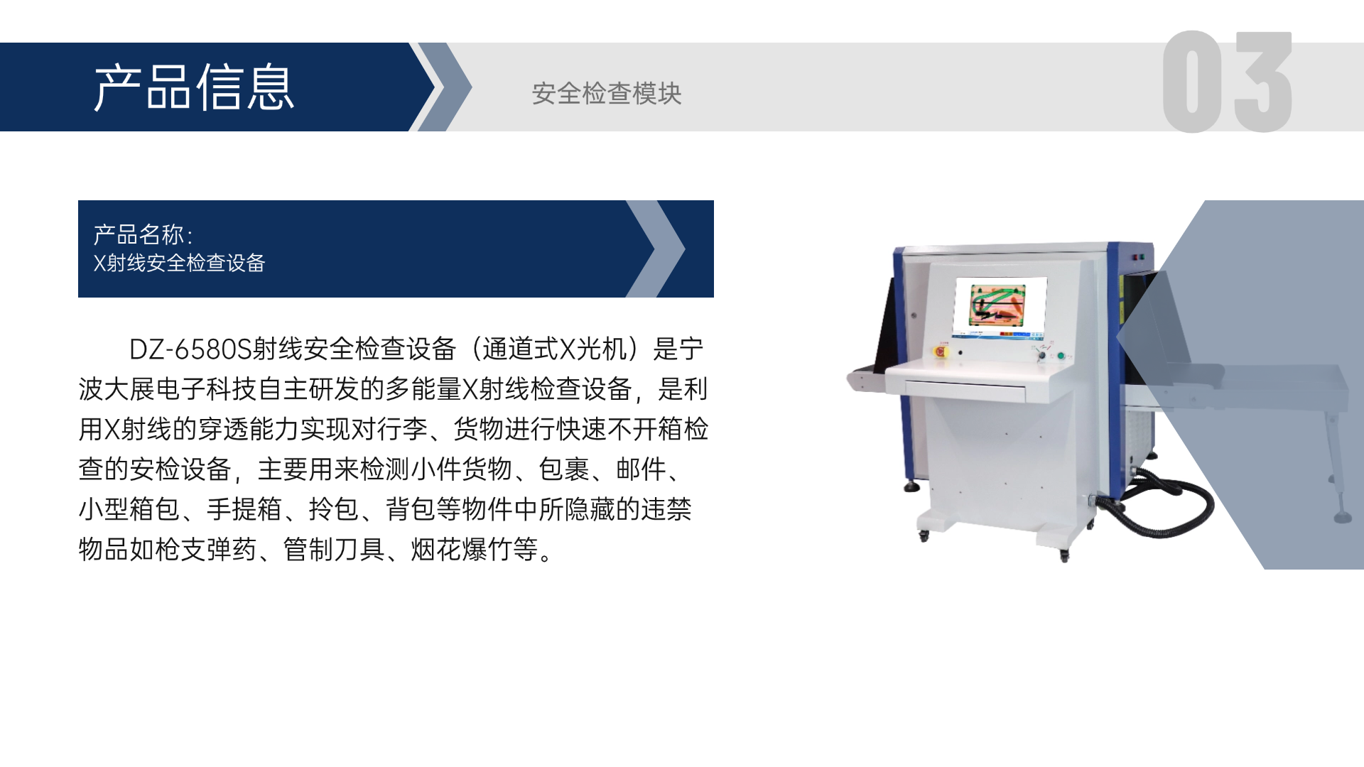 DZ-6580S射線安全檢查設(shè)備（通道式X光機(jī)）是寧波大展電子科技自主研發(fā)的多能量X射線檢查設(shè)備，是利用X射線的穿透能力實(shí)現(xiàn)對(duì)行李、貨物進(jìn)行快速不開(kāi)箱檢查的安檢設(shè)備，主要用來(lái)檢測(cè)小件貨物、包裹、郵件、小型箱包、手提箱、拎包、背包等物件中所隱藏的違禁物品如槍支彈藥、管制刀具、煙花爆竹等。