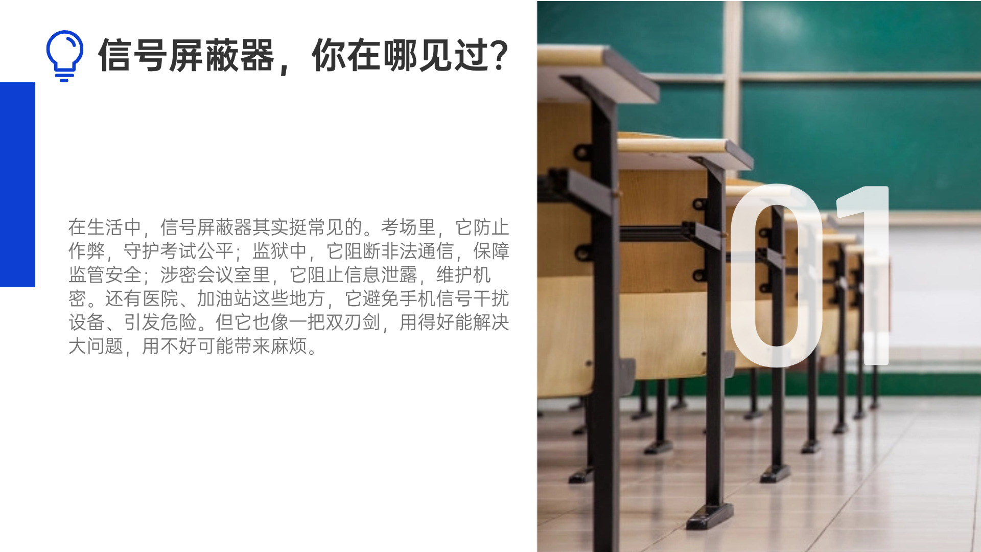 在生活中，信號屏蔽器其實挺常見的?？紙隼?，它防止作弊，守護(hù)考試公平；監(jiān)獄中，它阻斷非法通信，保障監(jiān)管安全；涉密會議室里，它阻止信息泄露，維護(hù)機(jī)密。還有醫(yī)院、加油站這些地方，它避免手機(jī)信號干擾設(shè)備、引發(fā)危險。但它也像一把雙刃劍，用得好能解決大問題，用不好可能帶來麻煩。